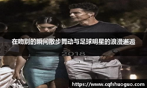 在吻别的瞬间散步舞动与足球明星的浪漫邂逅