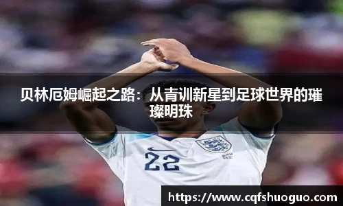贝林厄姆崛起之路：从青训新星到足球世界的璀璨明珠